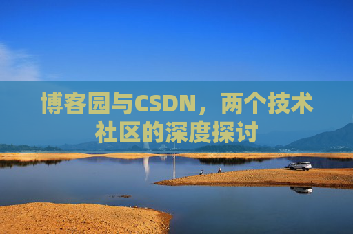 博客园与CSDN，两个技术社区的深度探讨